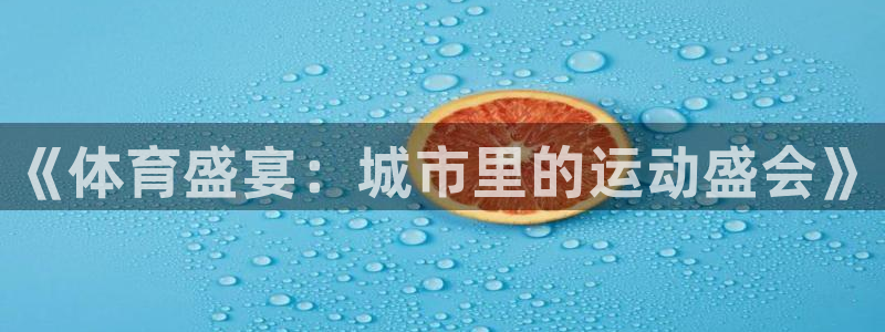 JJB竞技宝官网下载招商电话号码查询是多少:《体育盛宴:城市